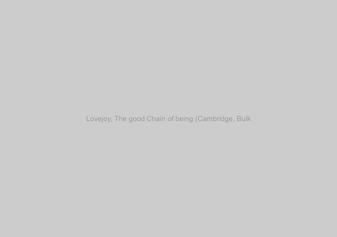 Lovejoy, The good Chain of being (Cambridge, Bulk
